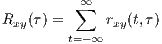           ∞
         ∑
Rxy (τ) = t=- ∞rxy(t,τ)
