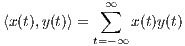              ∞
⟨x(t),y(t)⟩ = ∑   x(t)y(t)
           t=-∞

